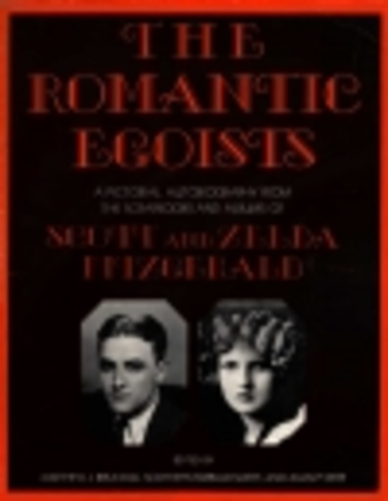 The Romantic Egoists: A Pictorial Autobiography from the Scrapbooks and Albums of F. Scott and Zelda Fitzgerald