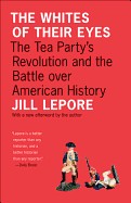 Whites of Their Eyes: The Tea Party's Revolution and the Battle Over American History