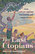 Last Utopians: Four Late Nineteenth-Century Visionaries and Their Legacy
