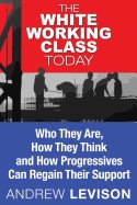 White Working Class Today: Who They Are, How They Think and How Progressives Can Regain Their Support
