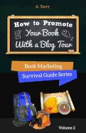 How to Promote Your Book with a Blog Tour: A Step-By-Step Guide to Getting More Exposure and Sales Through a Virtual Book Tour