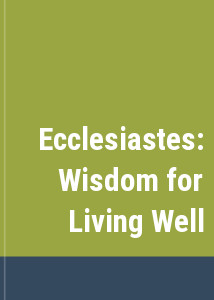 Ecclesiastes: Wisdom for Living Well