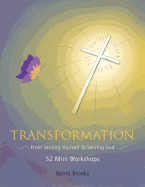 Transformation: From Serving Yourself To Serving God (A Christian Self Healing Year Long Series of in Depth Workshops Presented in the Format of a Boo