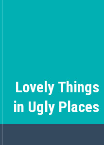 Lovely Things in Ugly Places