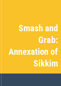 Smash and Grab: Annexation of Sikkim