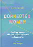 Connected Women: Inspiring Women Who Have Shaped the World and Each Other