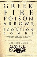 Greek Fire, Poison Arrows & Scorpion Bombs: Biological and Chemical Warfare in the Ancient World. Adrienne Mayor