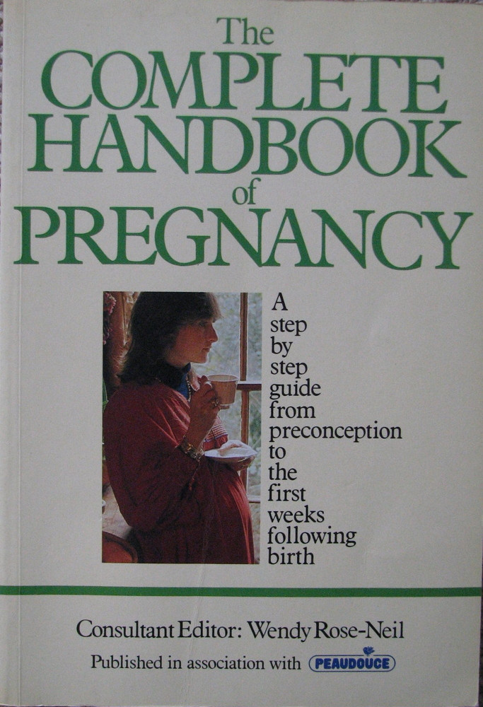 The Complete Handbook Of Pregnancy: A Step By Step Guide From Preconception To The First Weeks Following Birth