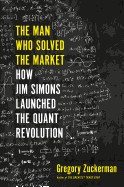 Man Who Solved the Market: How Jim Simons Launched the Quant Revolution