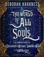 World of All Souls: The Complete Guide to a Discovery of Witches, Shadow of Night, and the Book of Life