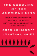 Coddling of the American Mind: How Good Intentions and Bad Ideas Are Setting Up a Generation for Failure