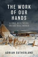 Work of Our Hands: A Cree Meditation on the Real World