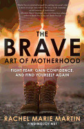 Brave Art of Motherhood: Fight Fear, Gain Confidence, and Find Yourself Again