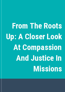 From The Roots Up: A Closer Look At Compassion And Justice In Missions