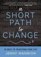 Short Path to Change: 30 Ways to Transform Your Life