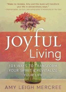 Joyful Living: 101 Ways to Transform Your Spirit and Revitalize Your Life