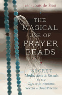 Magical Use of Prayer Beads: Secret Meditations & Rituals for Your Qabalistic, Hermetic, Wiccan or Druid Practice