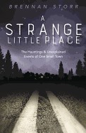 Strange Little Place: The Hauntings & Unexplained Events of One Small Town