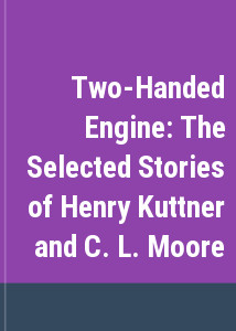 Two-Handed Engine: The Selected Stories of Henry Kuttner and C. L. Moore