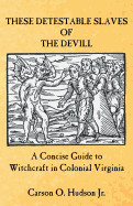 These Detestable Slaves of the Devill: A Concise Guide to Witchcraft in Colonial Virginia