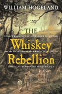 Whiskey Rebellion: George Washington, Alexander Hamilton, and the Frontier Rebels Who Challenged America's Newfound Sovereignty