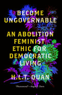 Become Ungovernable: An Abolition Feminist Ethic for Democratic Living