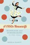 1950s Housewife: Marriage and Homemaking in the 1950s