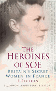 Heroines of SOE: Britain's Secret Women in France, F Section