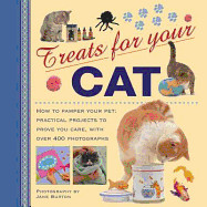Treats for Your Cat: How to Pamper Your Pet: Practical Projects to Prove You Care, with Over 400 Photographs