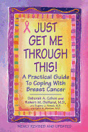 Just Get Me Through This! - Revised and Updated: A Practical Guide to Coping with Breast Cancer (Revised, Updated)