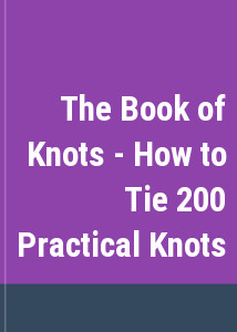 The Book of Knots - How to Tie 200 Practical Knots