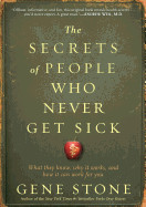 Secrets of People Who Never Get Sick: What They Know, Why It Works, and How It Can Work for You