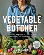 Vegetable Butcher: How to Select, Prep, Slice, Dice, and Masterfully Cook Vegetables from Artichokes to Zucchini