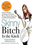 Skinny Bitch in the Kitch: Kick-Ass Solutions for Hungry Girls Who Want to Stop Eating Crap (and Start Looking Hot!)