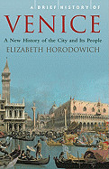 Brief History of Venice: A New History of the City and Its People