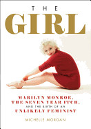 Girl: Marilyn Monroe, the Seven Year Itch, and the Birth of an Unlikely Feminist