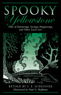 Spooky Yellowstone: Tales Of Hauntings, Strange Happenings, And Other Local Lore, First Edition