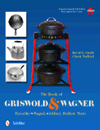 Book of Griswold & Wagner: Favorite Pique - Sidney Hollow Ware - Wapak (Revised, Expanded)
