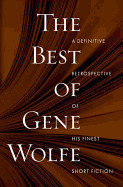 Best of Gene Wolfe: A Definitive Retrospective of His Finest Short Fiction