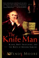 Knife Man: Blood, Body Snatching, and the Birth of Modern Surgery