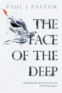 Face of the Deep: Exploring the Mysterious Person of the Holy Spirit