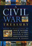 Civil War Treasury: Being a Miscellany of Arms and Artillery, Facts and Figures, Legends and Lore, Muses and Minstrels, Personalities and