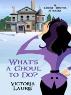 What's a Ghoul to Do?: A Ghost Hunter Mystery