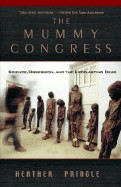 Mummy Congress: Science, Obsession, and the Everlasting Dead