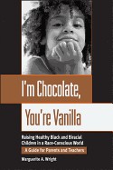 I'm Chocolate, You're Vanilla: Raising Healthy Black and Biracial Children in a Race-Conscious World