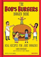 Bob's Burgers Burger Book: Real Recipes for Joke Burgers