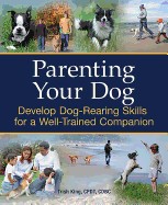 Parenting Your Dog: Develop Dog-Rearing Skills for a Well-Trained Companion