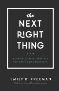 Next Right Thing: A Simple, Soulful Practice for Making Life Decisions