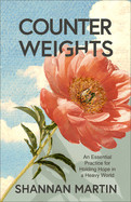 Counterweights: An Essential Practice for Holding Hope in a Heavy World