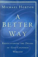 Better Way: Rediscovering the Drama of God-Centered Worship